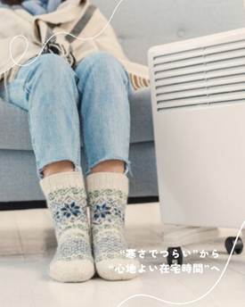 “寒さでつらい”から“心地よい在宅時間”へ